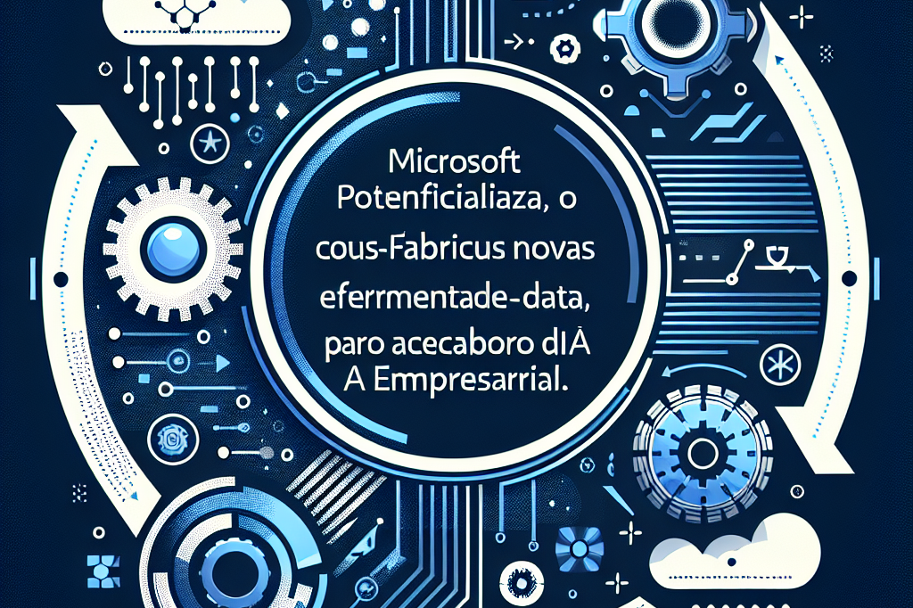 Microsoft potencializa o Fabric com novas ferramentas de dados para acelerar os fluxos de trabalho de IA empresarial.